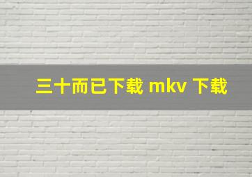 三十而已下载 mkv 下载